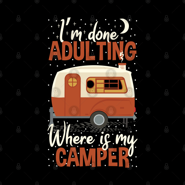 I'm Done Adulting Where Is My Camper Funny Saying by Tesszero