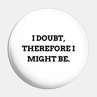 I doubt, therefore I might be Pin