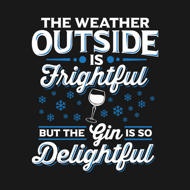 The Weather Outside Is Frightful But The Gin Is Delightful by TShirtProf