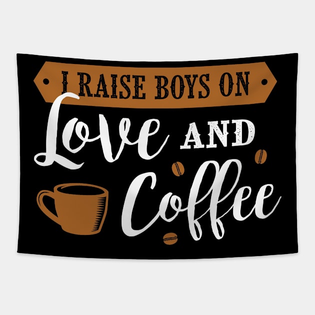 I Raise Boys On Love And Coffee, Coffee Lover Gift, Coffee Gift, Caffeine Lover, Gift for Coffee Lover, Coffee Gift Tapestry by CoApparel