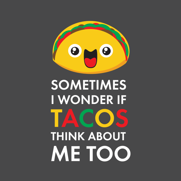 Sometimes I Wonder If Tacos Think About Me Too: Taco Tuesday Taco Lover Gifts by teemaniac