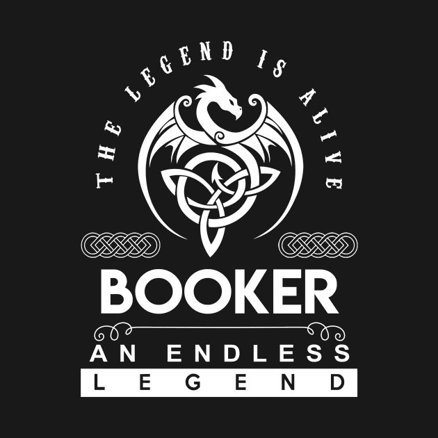 Booker Name T Shirt - The Legend Is Alive - Booker An Endless Legend Dragon Gift Item by riogarwinorganiza