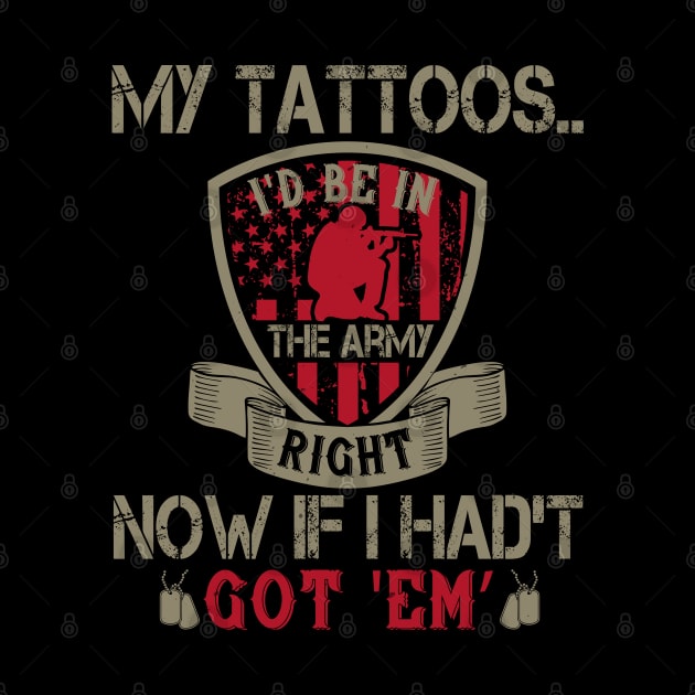 My tattoos... I'd be in the Army right now if I hadn't got 'em by khalmer