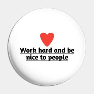 Work hard and be nice to people Pin