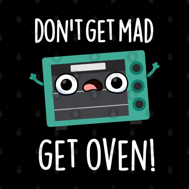 Don't Get Mad Get Oven Funny Phrase Pun by punnybone