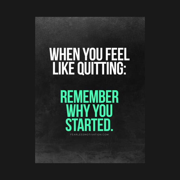 Remember Why You Started. by fearlessmotivat