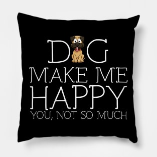 Dog make me happy you not so much Pillow