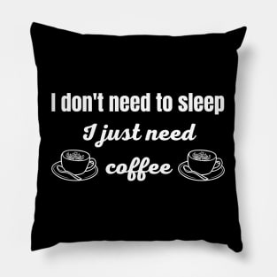 I Don't Need to Sleep I Just Need Coffee Pillow