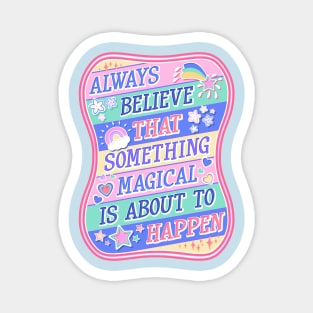 Always believe something Magical is about to happen Magnet