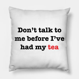 Don’t talk to me before I’ve had my Tea Pillow