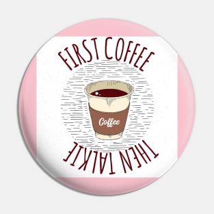 First coffee then talkie Pin