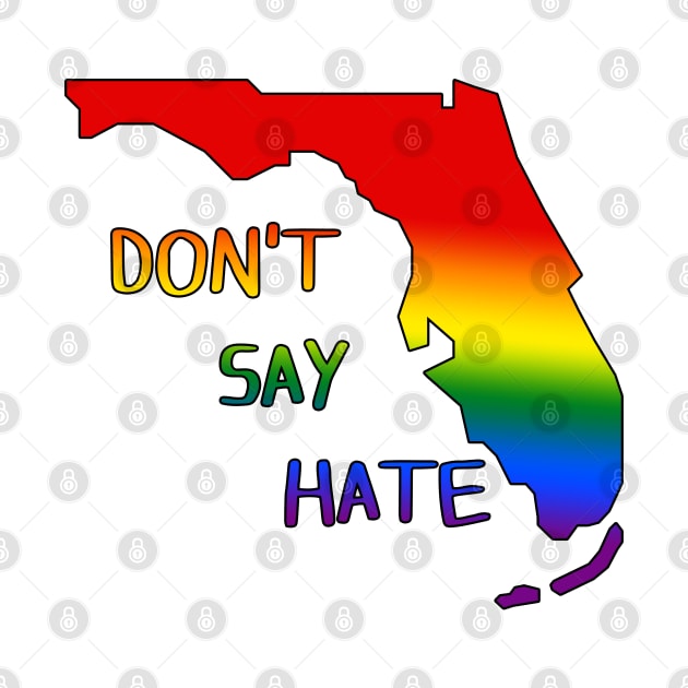 Don't Say Hate - Oppose Don't Say Gay - Rainbow Florida Silhouette - LGBTQIA2S+ by SayWhatYouFeel