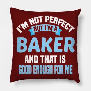 I'm Not Perfect But I'm A Baker And That Is Good Enough For Me Pillow