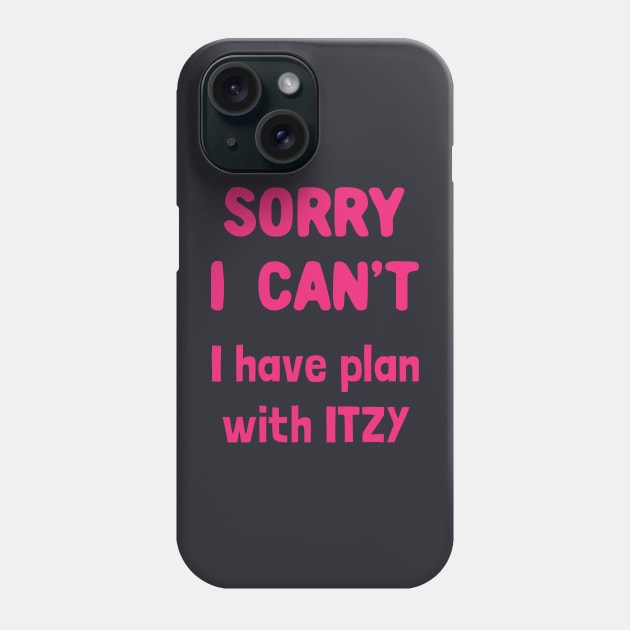Sorry i can't i have plan with itzy Phone Case by Oricca