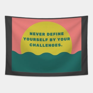 Never define yourself by your challenges. Tapestry