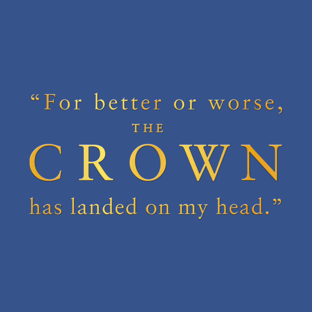 Disover "For better or worse, The Crown has landed on my head." (Gold Emboss) - The Crown - T-Shirt