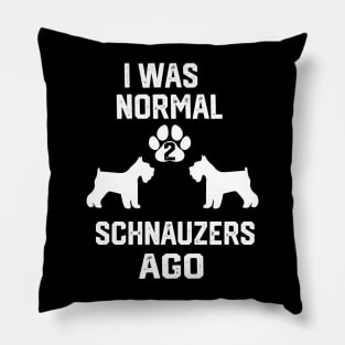 I was Normal 2 schnauzers Pillow