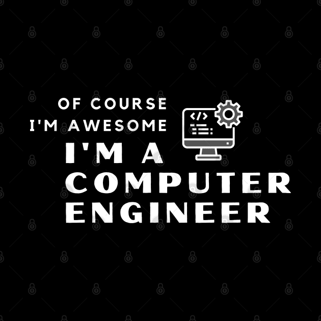 Of Course I'm Awesome, I'm A Computer Engineer by PRiley