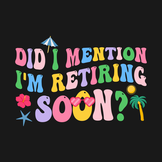 Did I Mention I'm Retiring Soon Funny Retirement 2024 Gift For Men Women by Patch Things All