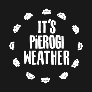 It's Pierogi Weather! T-Shirt