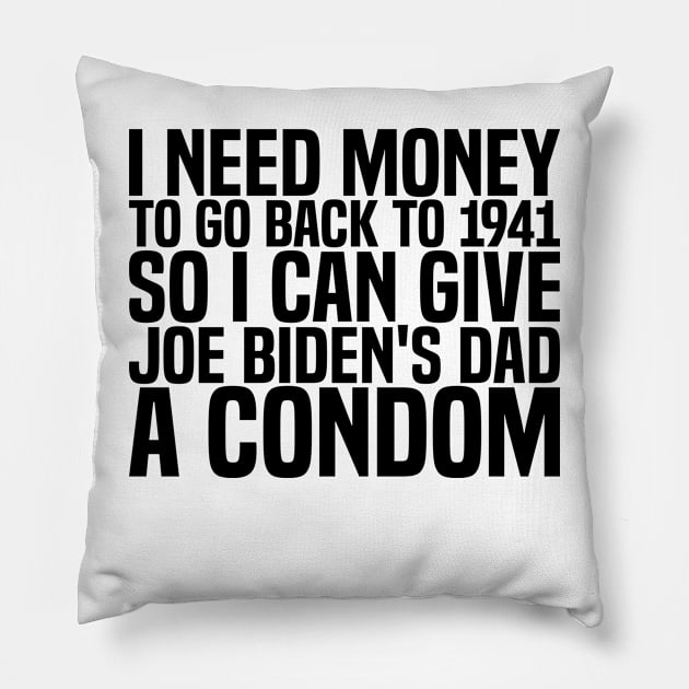 I need money to go back to 1941 so I can give Joe Biden's dad a condom Pillow by style flourish