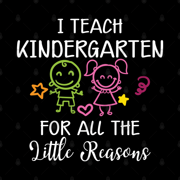 Kindergarten Teacher - I teach kindergarten for all the reasons by KC Happy Shop