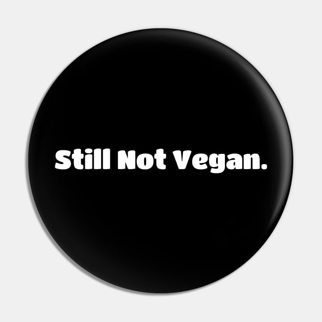 Still Not Vegan Pin by Horisondesignz