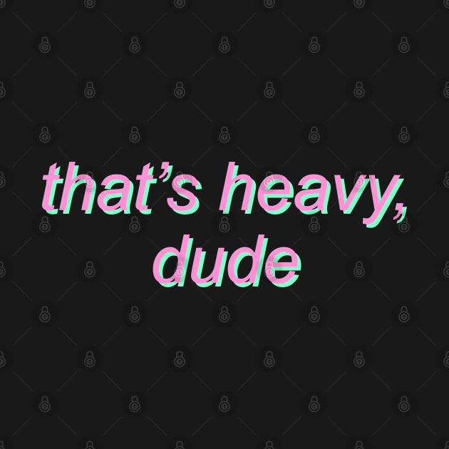 that's heavy dude by SpaceDogLaika