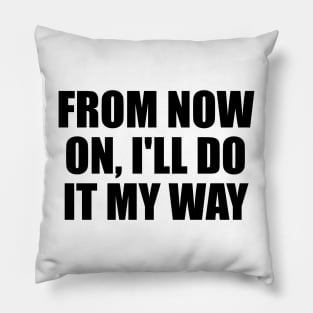 From now on, I'll do it my way Pillow