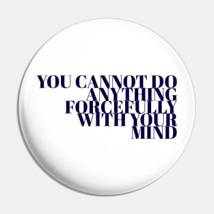 You Cannot Do Anything Forcefully With Your Mind Pin