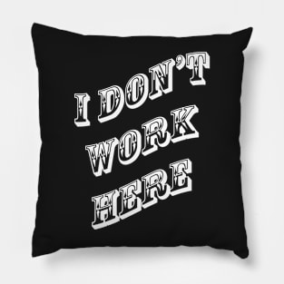 I Don't Work Here Pillow