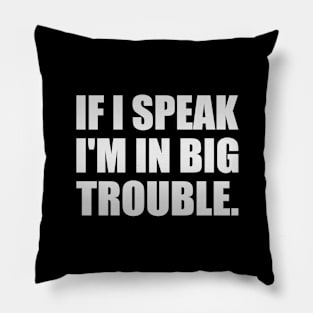 If I speak I'm in big trouble Pillow