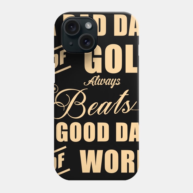 A Bad of Golf Beats a Good Day of Golf Phone Case by PattisonAvePhanatics