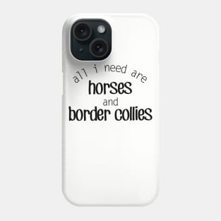 All I need are Horses and Border Collies Phone Case