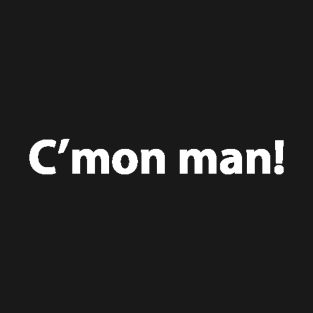 C'mon man T-Shirt