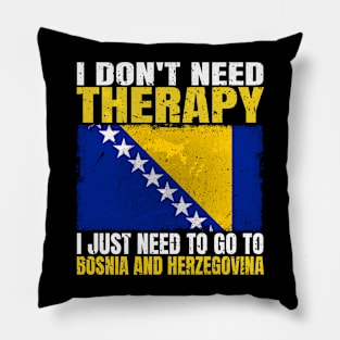 I Don't Need Therapy I Just Need To Go To Bosnia and Herzegovina Bosnian Herzegovinian Flag Pillow