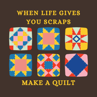 When Life Gives You Scraps, Make a Quilt - Funny Quilter T-Shirt