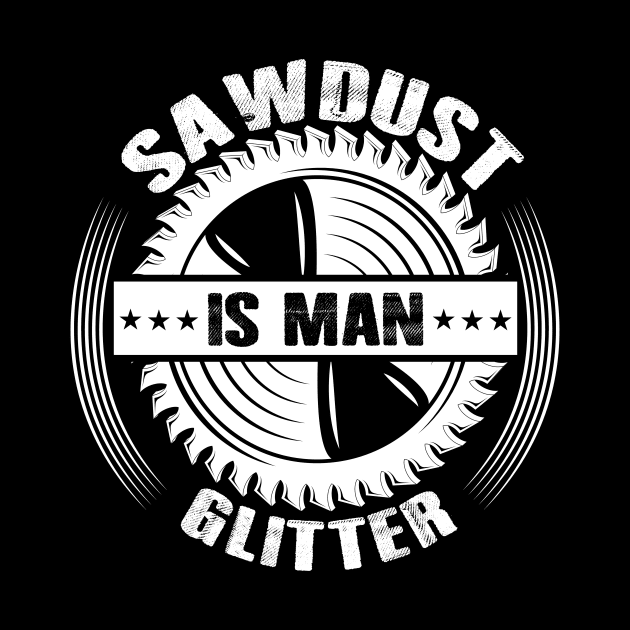 Sawdust Is Man Glitter Woodworking Father's Day Gift by ProArts