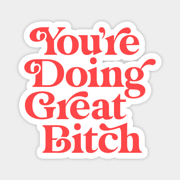 You're Doing Great Bitch Magnet by MotivatedType