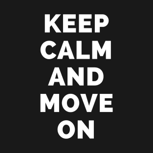 Keep Calm And Move On - Black And White Simple Font - Funny Meme Sarcastic Satire - Self Inspirational Quotes - Inspirational Quotes About Life and Struggles T-Shirt