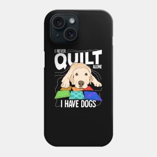 I Never Quilt Alone I Have Dogs Phone Case