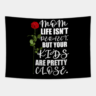 Mother's Day Gift Mom, life isn't perfect, but your kids are pretty close. Tapestry