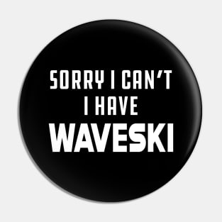 Waveski - Sorry I can't I have waveski Pin