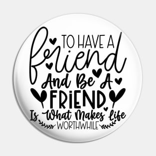 To have a friend and be a friend is what makes life worthwhile Pin