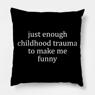 Just Enough Childhood Trauma To Make Me Funny, Mental Health Humor Sweatshirt Pillow