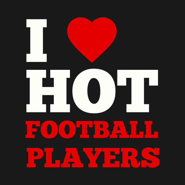 I Love Hot Football Players by GoodWills