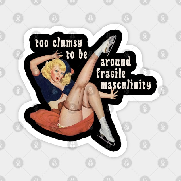 I'm Too Clumsy to Be Around Fragile Masculinity Magnet by Xanaduriffic