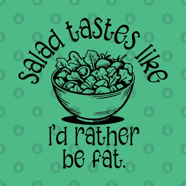 Salad Tastes Like I'd Rather Be Fat by KayBee Gift Shop