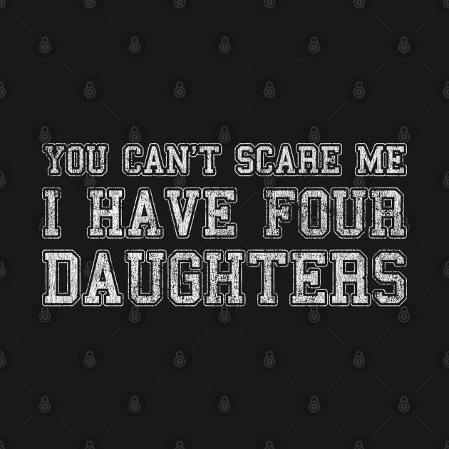 You Can't Scare Me I Have Four Daughters by Flippin' Sweet Gear