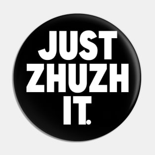 JUST ZHUZH IT. Pin